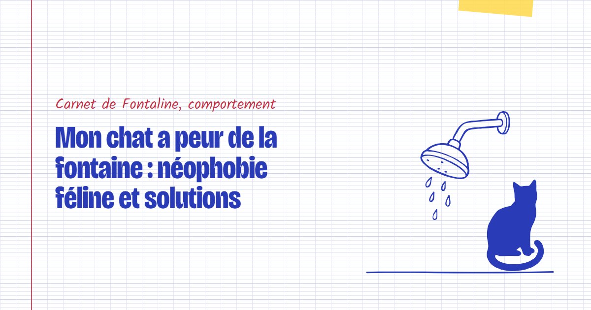 Couverture du carnet Fontaline : Mon chat a peur de la fontaine : néophobie féline et solutions
