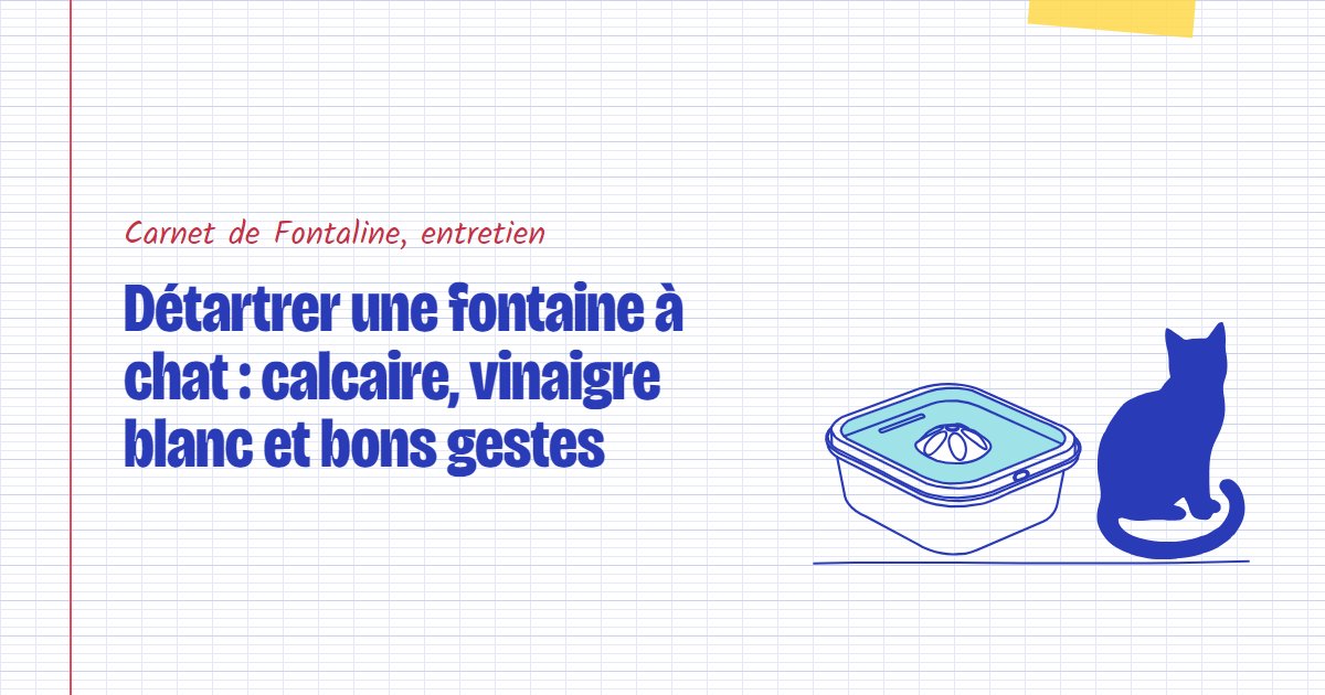 Couverture du carnet Fontaline : Détartrer une fontaine à chat : calcaire, vinaigre blanc et bons gestes